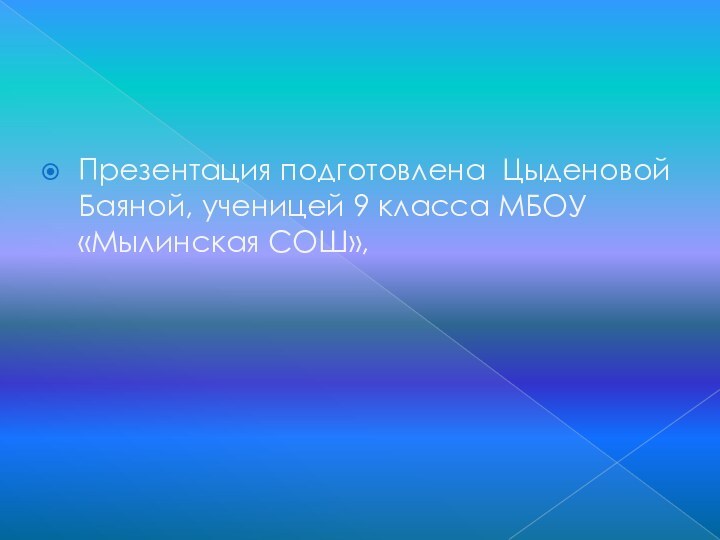 Презентация подготовлена Цыденовой Баяной, ученицей 9 класса МБОУ «Мылинская СОШ»,