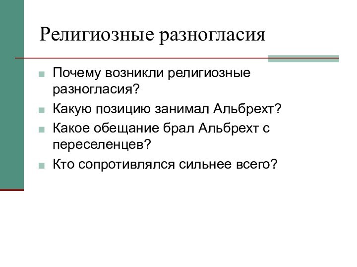 Почему возникли религиозные разногласия?Какую позицию занимал Альбрехт?Какое обещание брал Альбрехт с переселенцев?Кто сопротивлялся сильнее всего?Религиозные разногласия