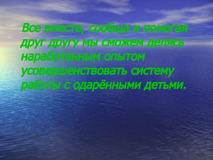 Все вместе, сообща и помогая друг другу мы сможем делясь