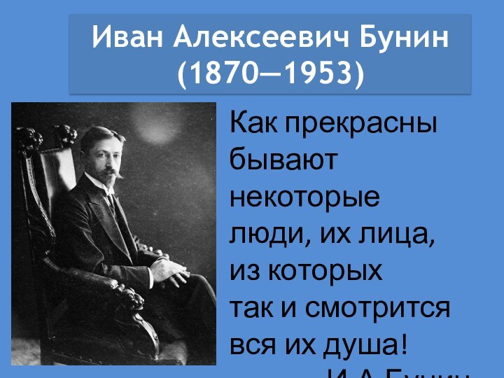 Иван Алексеевич Бунин (1870—1953)Как прекрасны бывают некоторые люди, их лица, из которых