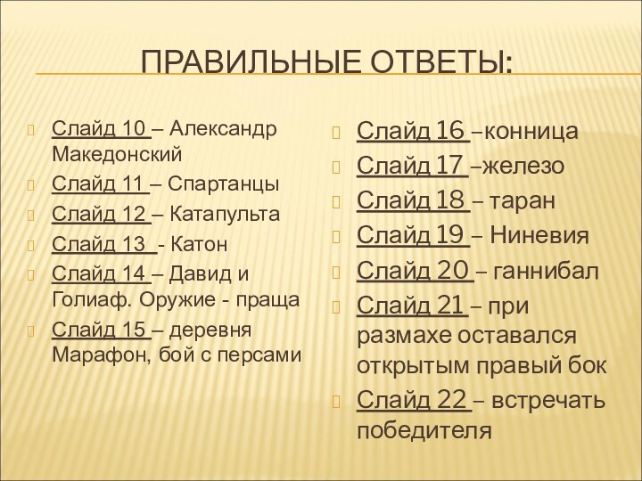 ПРАВИЛЬНЫЕ ОТВЕТЫ:Слайд 10 – Александр МакедонскийСлайд 11 – СпартанцыСлайд 12 – КатапультаСлайд