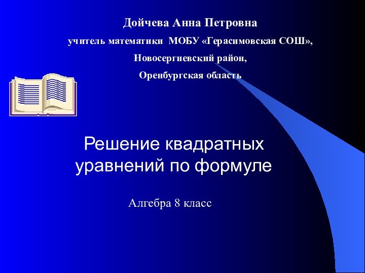 Решение квадратных уравнений по формуле Дойчева Анна Петровна учитель математики МОБУ «Герасимовская