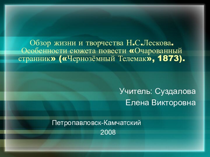 Обзор жизни и творчества Н.С.Лескова. Особенности сюжета повести «Очарованный странник» («Чернозёмный Телемак»,