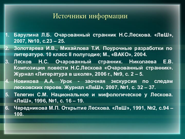 Источники информацииБарулина Л.Б. Очарованный странник Н.С.Лескова. «ЛвШ», 2007, №10, с.23 – 25.Золотарева