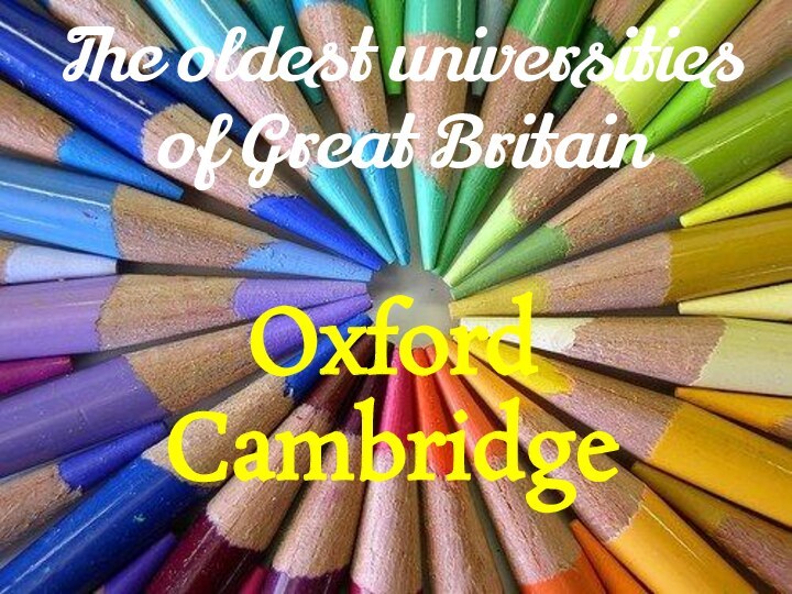 The oldest universities of Great Britain Oxford Cambridge