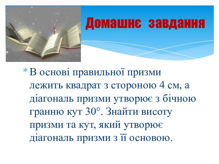 В основі правильної призми лежить квадрат з стороною 4 см, а діагональ