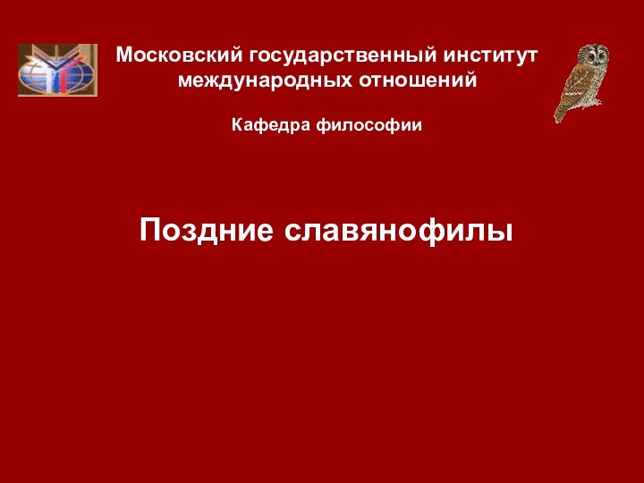 Московский государственный институт международных отношений  Кафедра философии  Поздние славянофилы