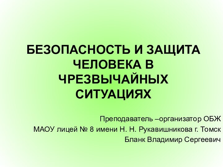 БЕЗОПАСНОСТЬ И ЗАЩИТА ЧЕЛОВЕКА В ЧРЕЗВЫЧАЙНЫХ СИТУАЦИЯХПреподаватель –организатор ОБЖ МАОУ лицей №