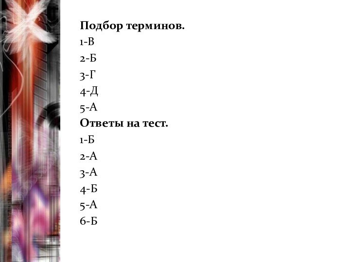 Подбор терминов.1-В2-Б3-Г4-Д5-АОтветы на тест.1-Б2-А3-А4-Б5-А6-Б