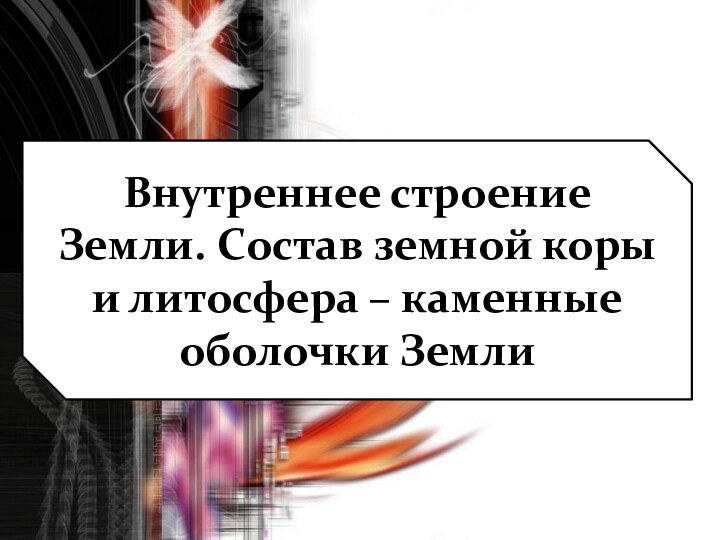 Внутреннее строение Земли. Состав земной коры и литосфера – каменные оболочки Земли