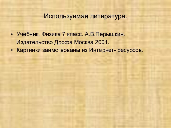 Используемая литература:Учебник. Физика 7 класс. А.В.Перышкин.  Издательство Дрофа Москва 2001.Картинки заимствованы из Интернет- ресурсов.