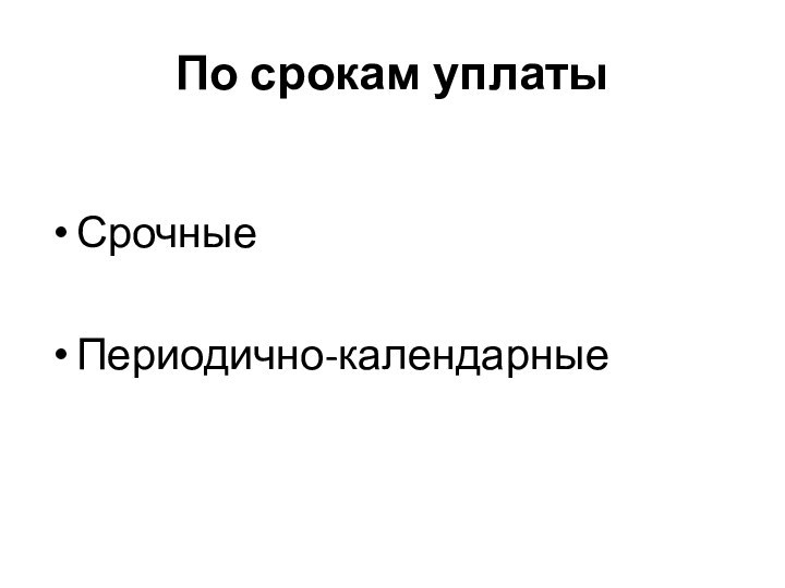 По срокам уплатыСрочныеПериодично-календарные