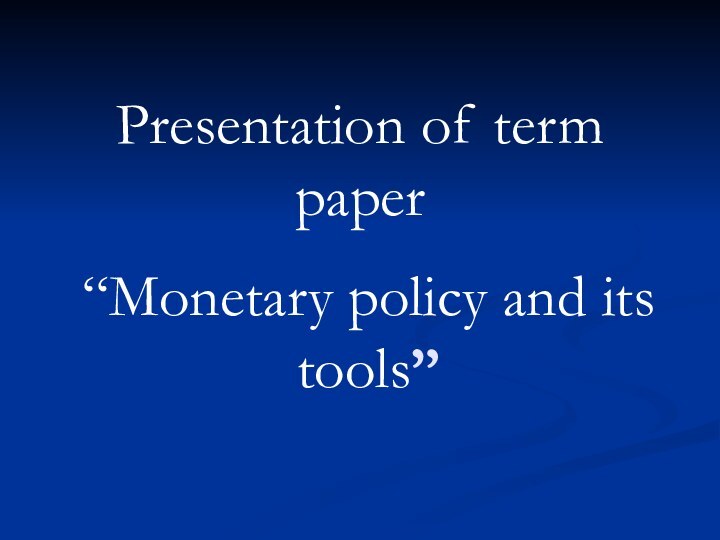 “Monetary policy and its tools”Presentation of term paper