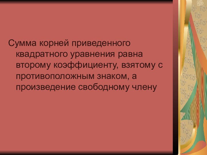 Сумма корней приведенного квадратного уравнения равна второму коэффициенту, взятому с противоположным знаком, а произведение свободному члену