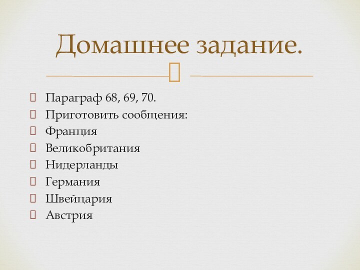 Параграф 68, 69, 70.Приготовить сообщения:Франция Великобритания Нидерланды Германия ШвейцарияАвстрия Домашнее задание.