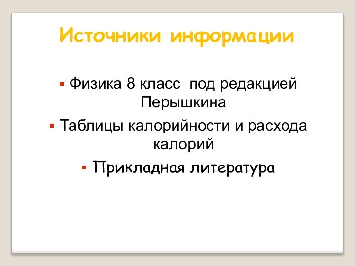 Источники информацииФизика 8 класс под редакцией ПерышкинаТаблицы калорийности и расхода калорийПрикладная литература