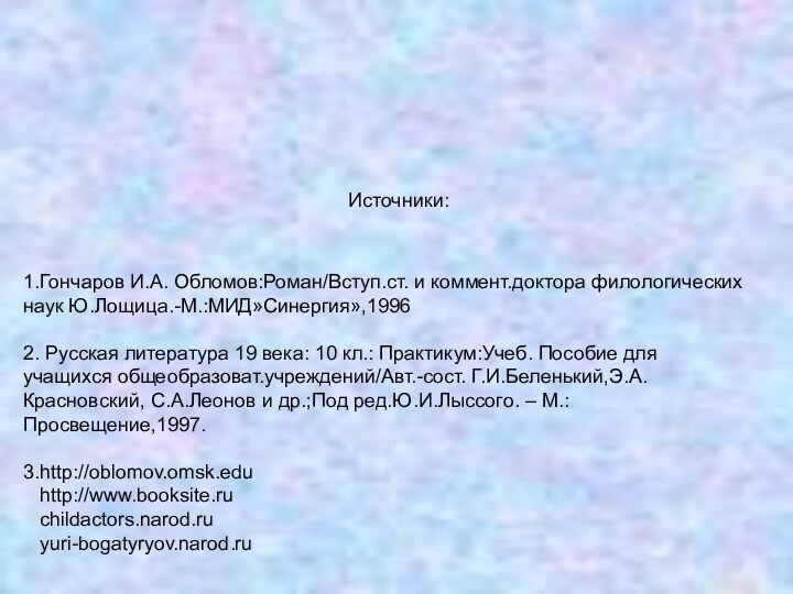 1.Гончаров И.А. Обломов:Роман/Вступ.ст. и коммент.доктора филологических наук Ю.Лощица.-М.:МИД»Синергия»,19962. Русская литература 19 века: