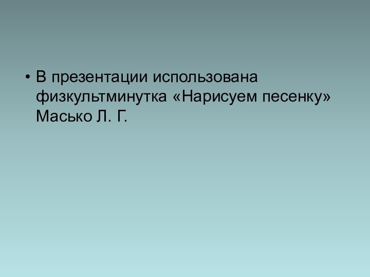 В презентации использована физкультминутка «Нарисуем песенку» Масько Л. Г.