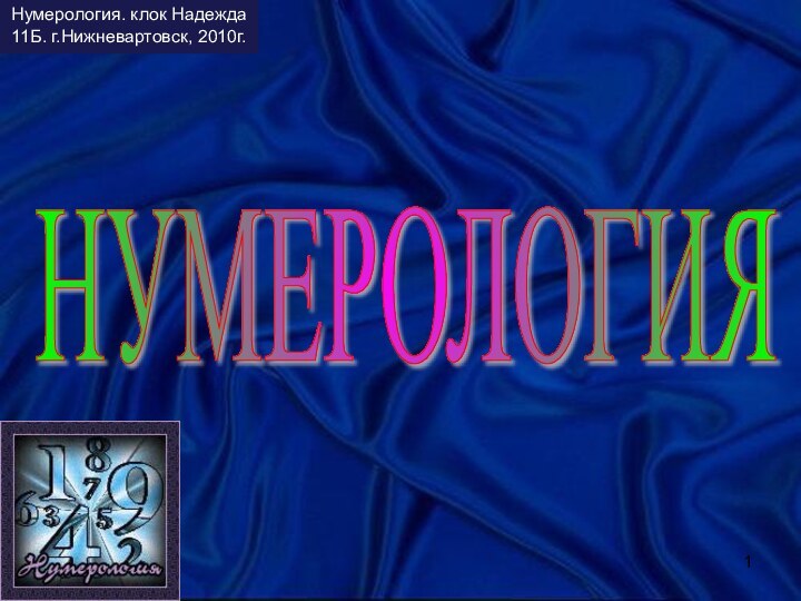 НУМЕРОЛОГИЯ Нумерология. клок Надежда 11Б. г.Нижневартовск, 2010г.