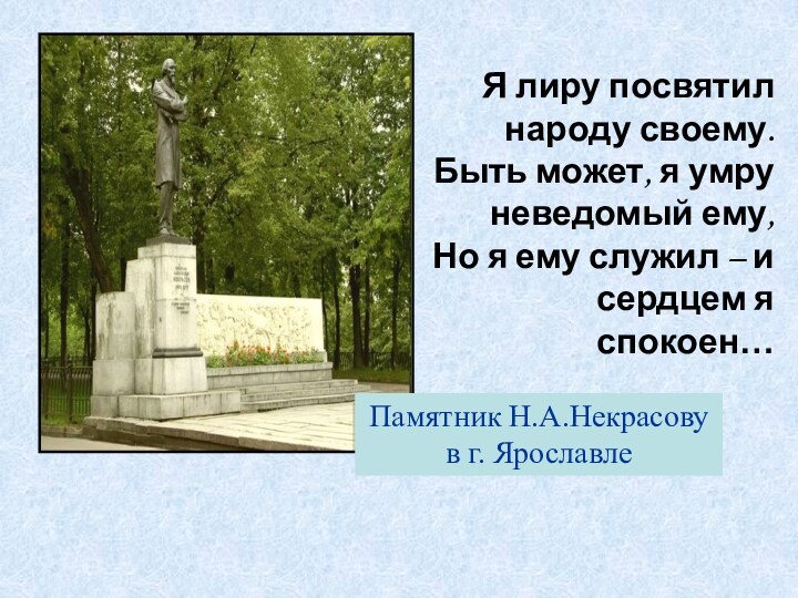 Я лиру посвятил народу своему.Быть может, я умру неведомый ему,Но я ему