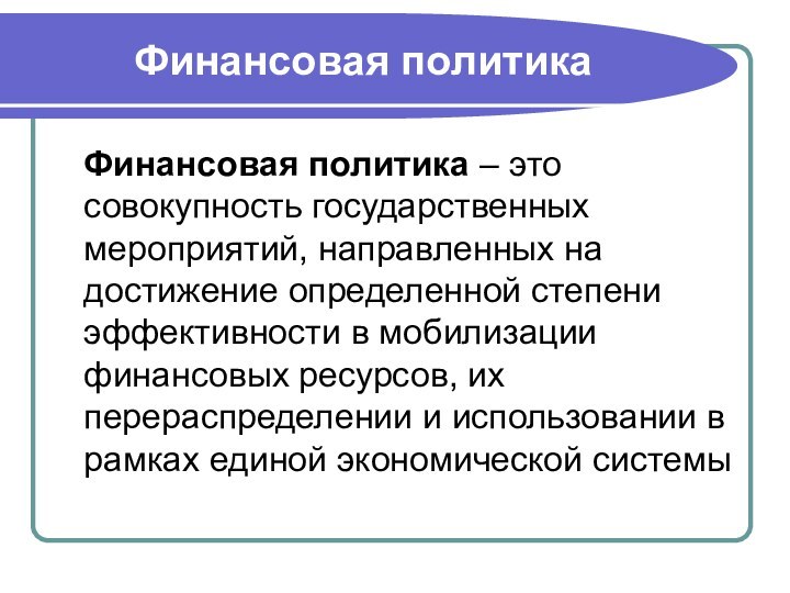 Финансовая политика  Финансовая политика – это совокупность государственных мероприятий, направленных на