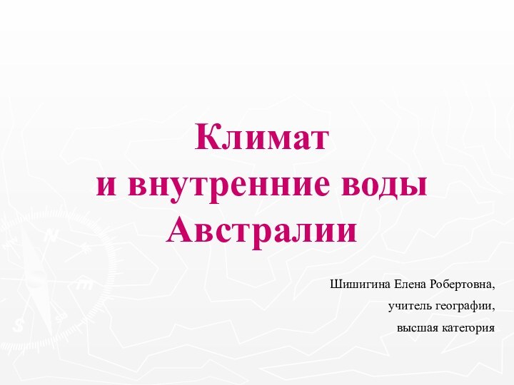 Климат  и внутренние воды АвстралииШишигина Елена Робертовна,учитель географии,высшая категория