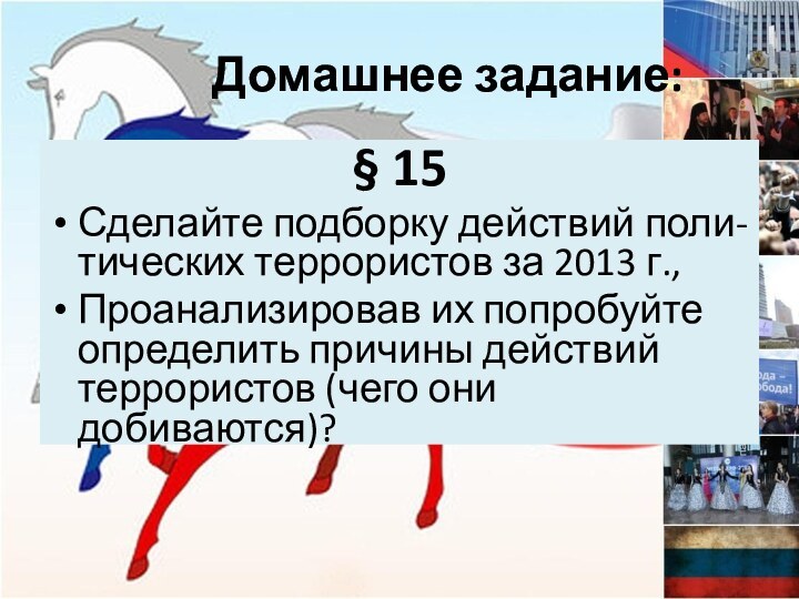 Домашнее задание:§ 15Сделайте подборку действий поли-тических террористов за 2013 г.,Проанализировав их попробуйте