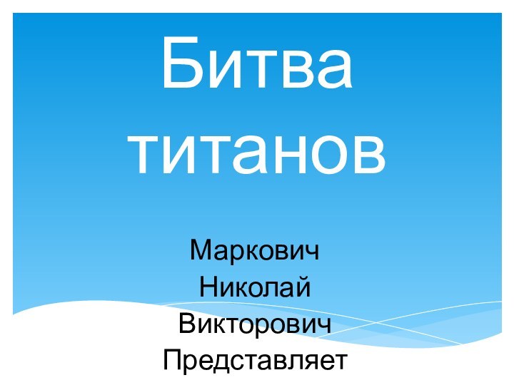 Битва титановМарковичНиколайВикторовичПредставляет