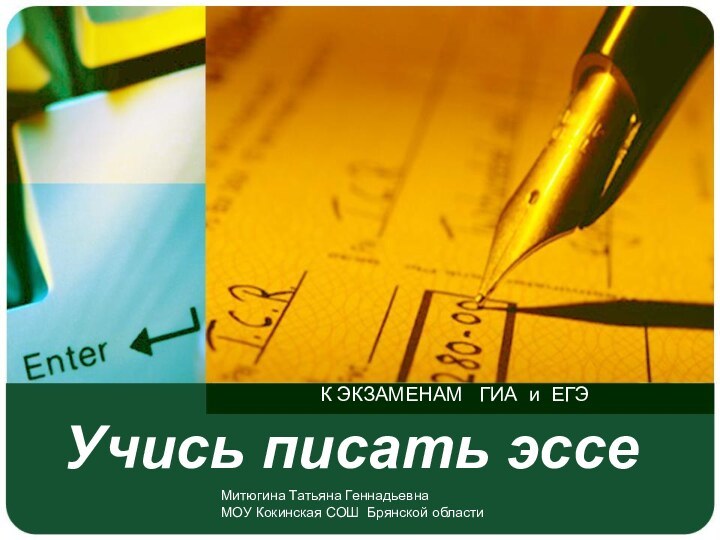 К ЭКЗАМЕНАМ  ГИА и ЕГЭУчись писать эссеМитюгина Татьяна ГеннадьевнаМОУ Кокинская СОШ Брянской области