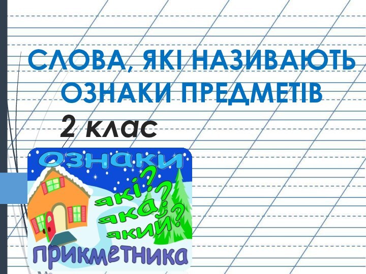 СЛОВА, ЯКІ НАЗИВАЮТЬ ОЗНАКИ ПРЕДМЕТІВ2 клас