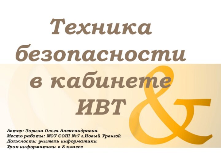 Техника безопасности  в кабинете ИВТАвтор: Зорина Ольга АлександровнаМесто работы: МОУ СОШ