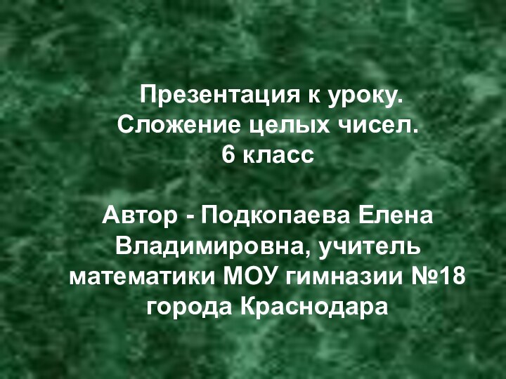 Презентация к уроку.Сложение целых чисел.6 классАвтор - Подкопаева Елена Владимировна, учитель