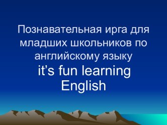 Познавательная ирга для младших школьников по английскому языку it’s fun learning English