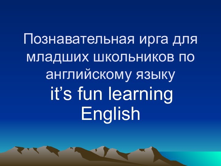 Познавательная ирга для младших школьников по английскому языку it’s fun learning English