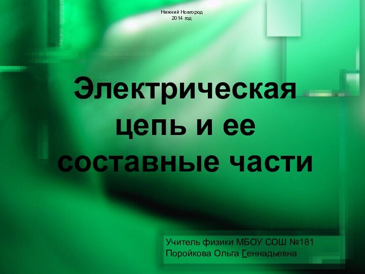 Электрическая цепь и ее составные частиУчитель физики МБОУ СОШ №181 Поройкова Ольга ГеннадьевнаНижний Новгород 2014 год