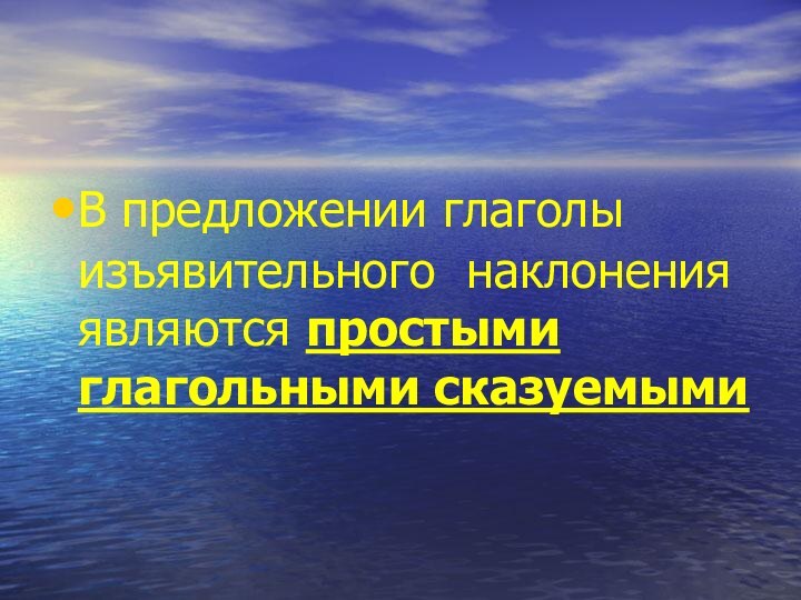 В предложении глаголы изъявительного наклонения являются простыми глагольными сказуемыми