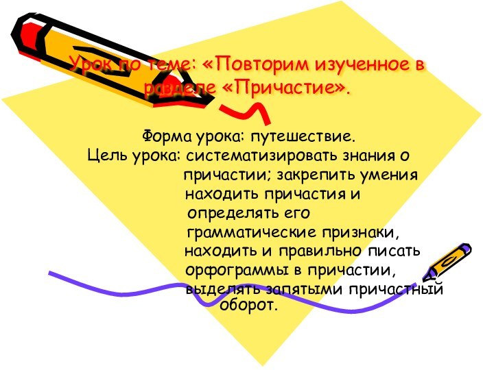 Урок по теме: «Повторим изученное в разделе «Причастие».Форма урока: путешествие.Цель урока: систематизировать