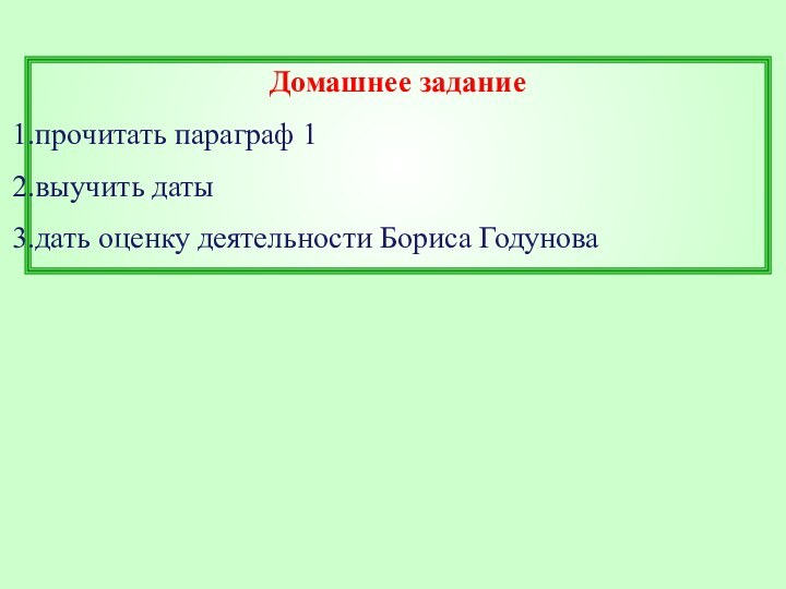 Домашнее заданиепрочитать параграф 1выучить датыдать оценку деятельности Бориса Годунова