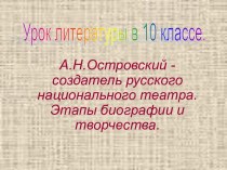 А.Н.Островский - создатель русского национального театра. Этапы биографии и творчества