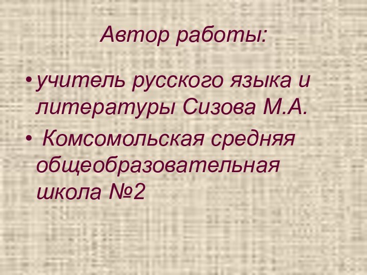 Автор работы:учитель русского языка и литературы Сизова М.А. Комсомольская средняя общеобразовательная школа №2