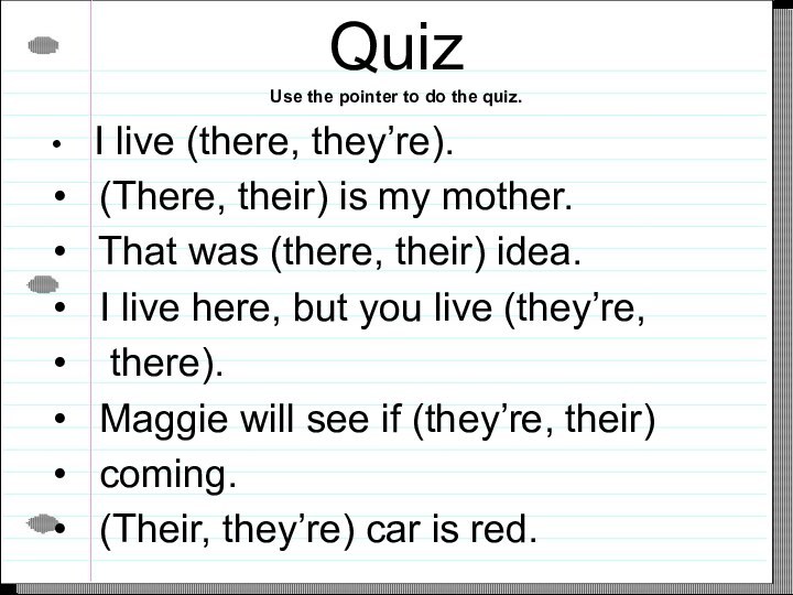 Quiz Use the pointer to do the quiz. I live (there, they’re).
