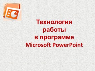 Технология работы в программе Microsoft PowerPoint