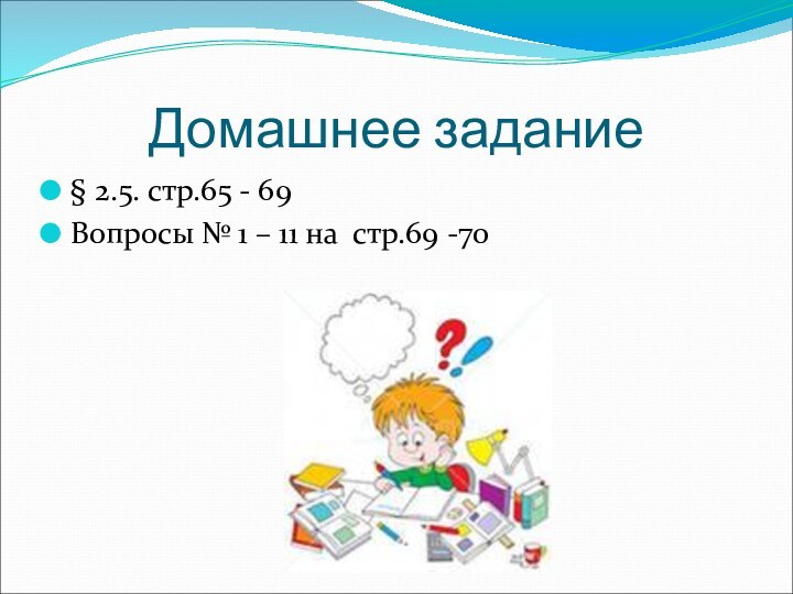 Домашнее задание§ 2.5. стр.65 - 69Вопросы № 1 – 11 на стр.69 -70