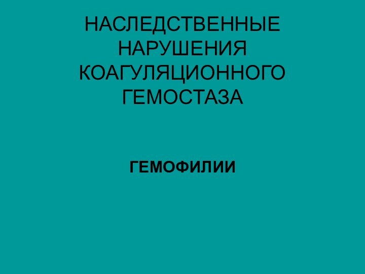 НАСЛЕДСТВЕННЫЕ НАРУШЕНИЯ КОАГУЛЯЦИОННОГО ГЕМОСТАЗАГЕМОФИЛИИ