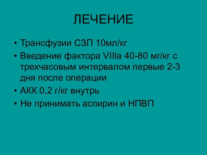 ЛЕЧЕНИЕТрансфузии СЗП 10мл/кгВведение фактора VIIIа 40-80 мг/кг с трехчасовым интервалом первые 2-3