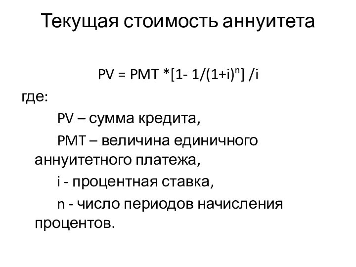 Текущая стоимость аннуитета  PV = PMT *[1- 1/(1+i)n] /iгде:		PV – сумма кредита,