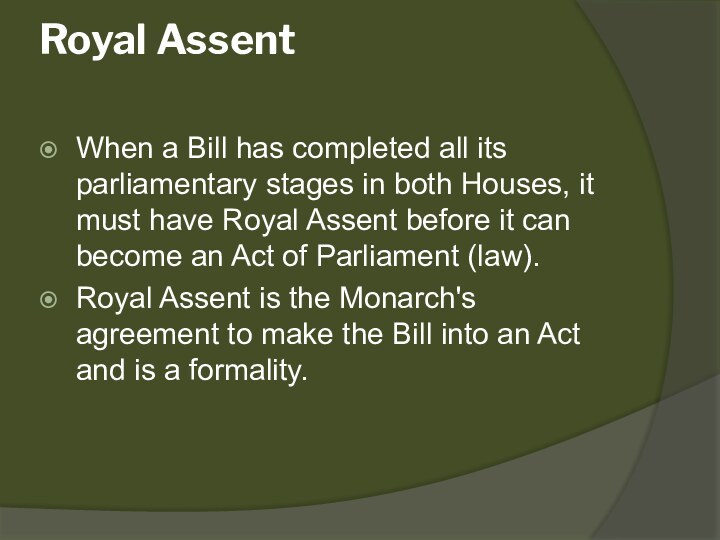 Royal Assent  When a Bill has completed all its parliamentary stages