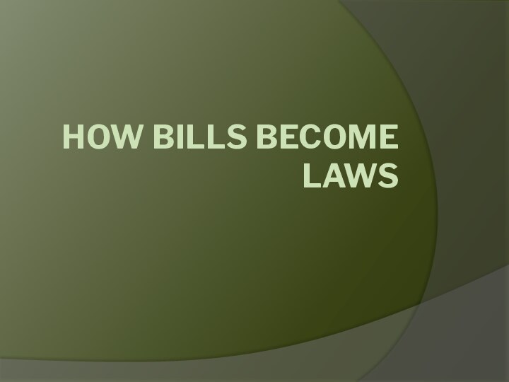 HOW BILLS BECOME LAWS