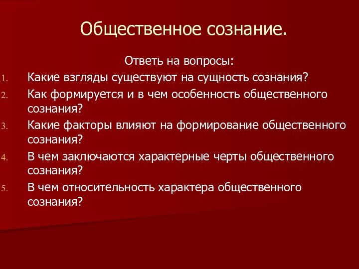 Общественное сознание.Ответь на вопросы:Какие взгляды существуют на сущность сознания?Как формируется и в