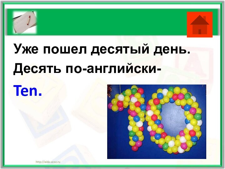 Уже пошел десятый день.Десять по-английски-Ten.